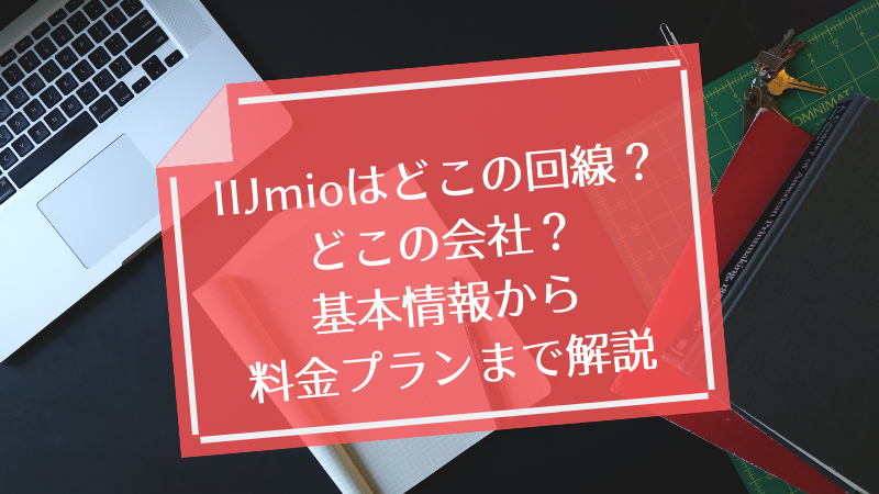IIJmioはどこの回線?どこの会社?基本情報から料金プランまで解説