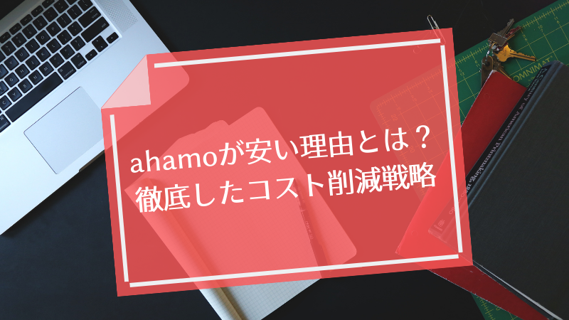 ahamoが安い理由とは?徹底したコスト削減戦略