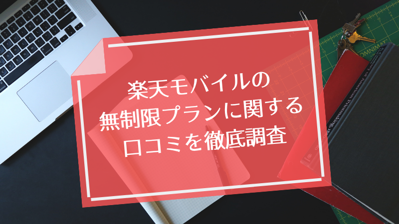 楽天モバイルの無制限プランに関する口コミを徹底調査