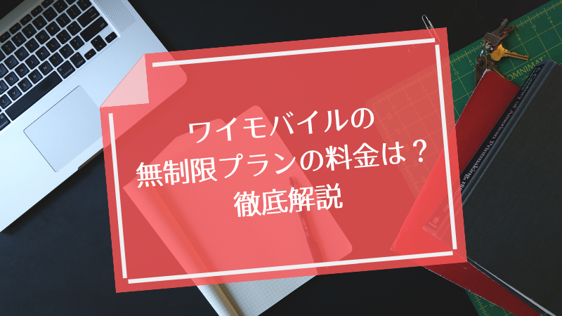 ワイモバイルの無制限プランの料金は？徹底解説