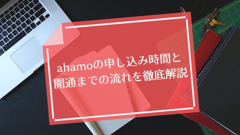 ahamoの申し込み時間と開通までの流れを徹底解説