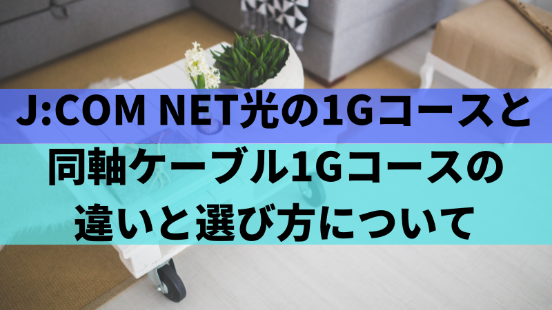J:COM NET光の1G(ギガ)コースと同軸ケーブル1Gコースの違いと選び方について