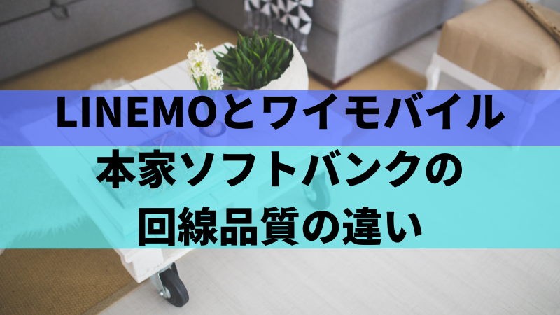 LINEMOとワイモバイル・本家ソフトバンクの回線品質の違い