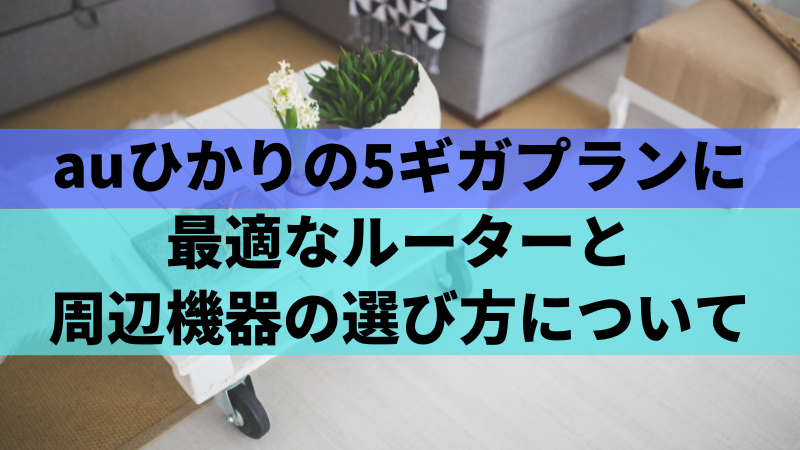 auひかりの5ギガプランに最適なルーターと周辺機器の選び方について