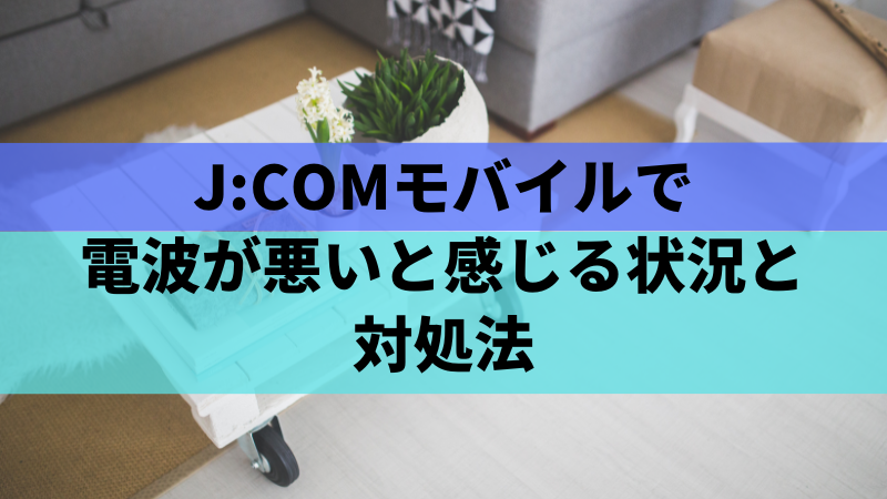 J:COMモバイルで電波が悪いと感じる状況と対処法