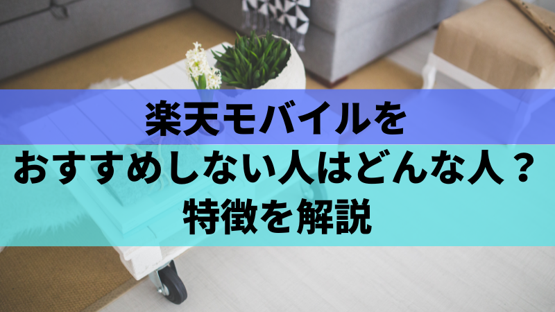 楽天モバイルをおすすめしない人はどんな人?特徴を解説