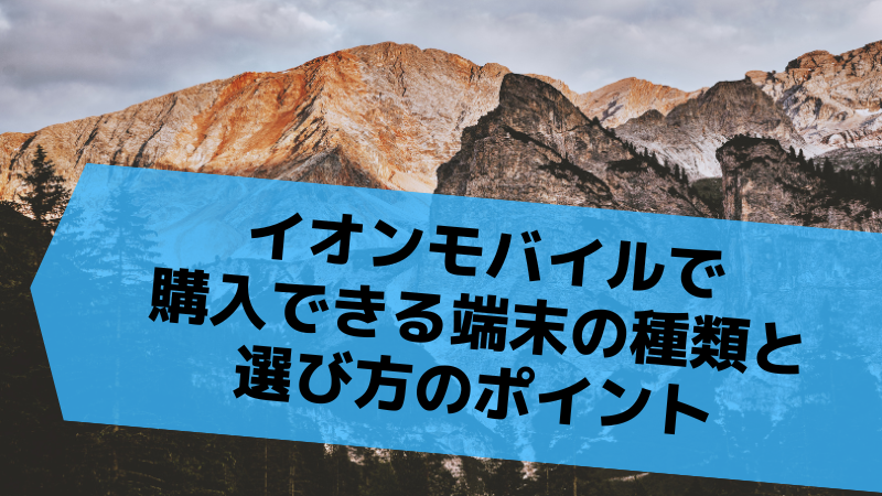 イオンモバイルで購入できる端末の種類と選び方のポイント