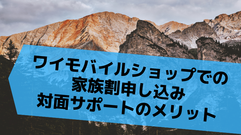 ワイモバイルショップでの家族割申し込み|対面サポートのメリット