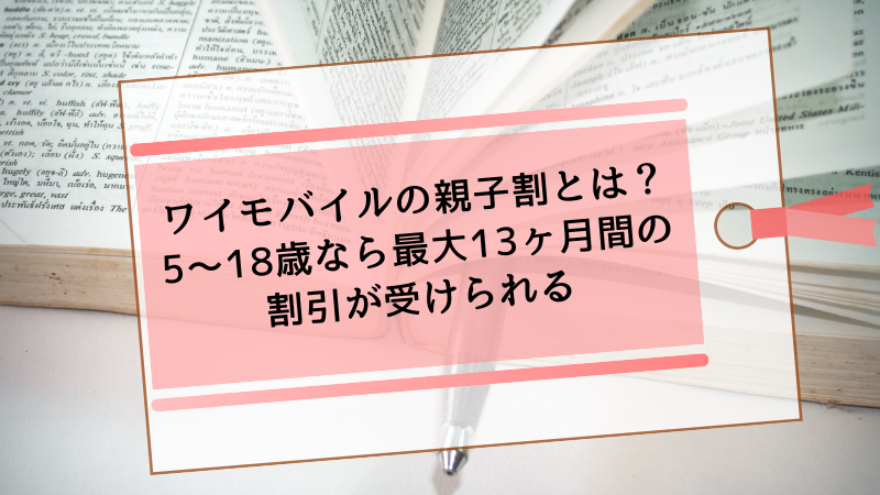 ワイモバイルの親子割とは？5〜18歳なら最大13ヶ月間の割引が受けられる