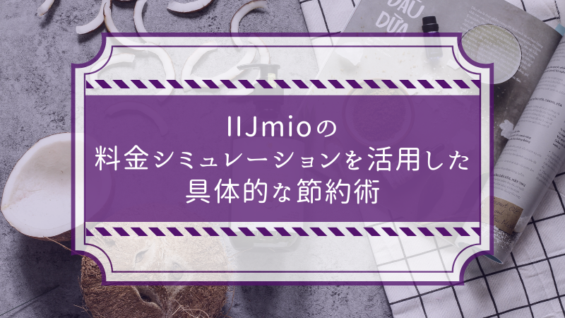 IIJmioの料金シミュレーションを活用した具体的な節約術