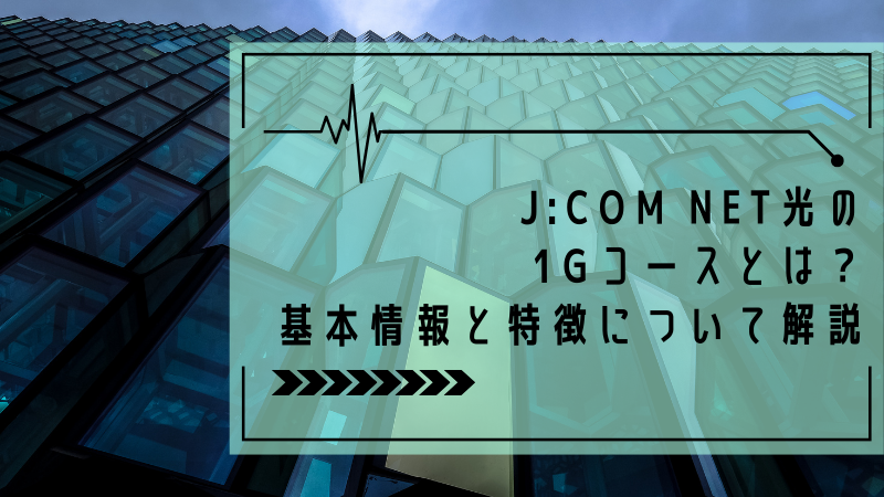 J:COM NET光の1G(ギガ)コースとは?基本情報と特徴について解説