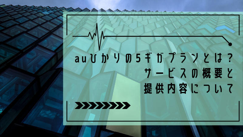 auひかりの5ギガプランとは?サービスの概要と提供内容について