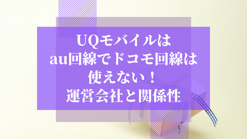 UQモバイルはau回線でドコモ回線は使えない!運営会社と関係性