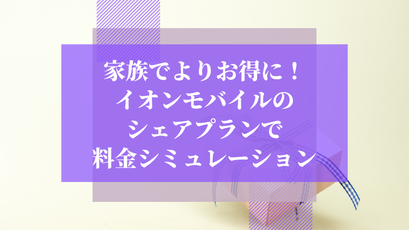家族でよりお得に!イオンモバイルのシェアプランで料金シミュレーション