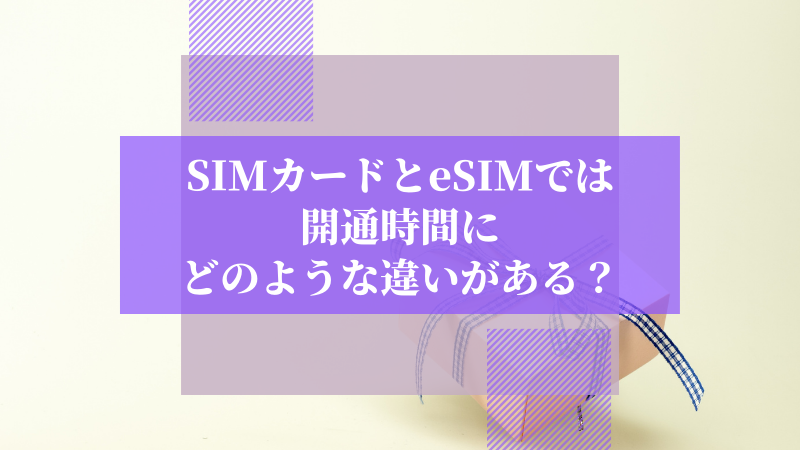 SIMカードとeSIMでは開通時間にどのような違いがある?