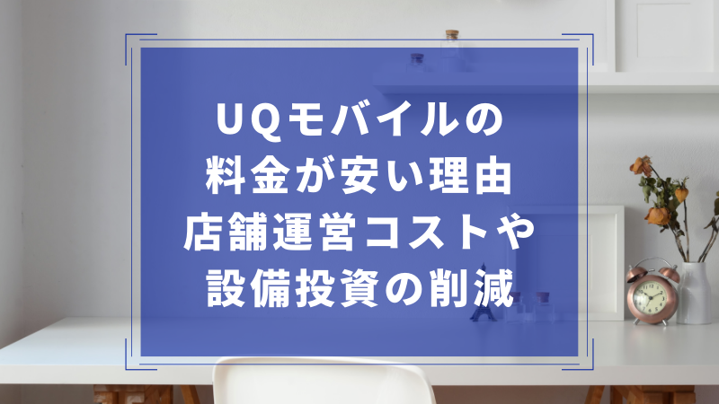 UQモバイルの料金が安い理由:店舗運営コストや設備投資の削減