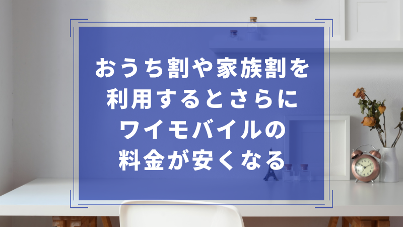おうち割や家族割を利用するとさらにワイモバイルの料金が安くなる