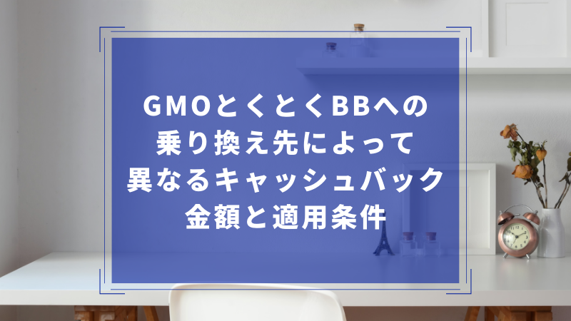 GMOとくとくBBへの乗り換え先によって異なるキャッシュバック金額と適用条件
