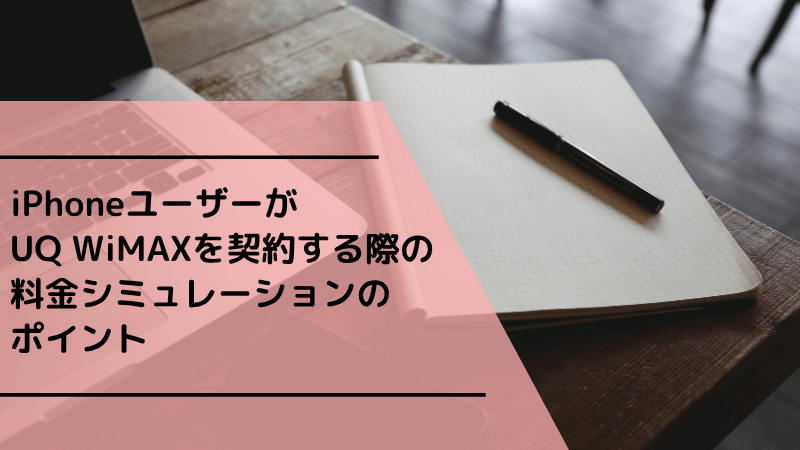 iPhoneユーザーがUQ WiMAXを契約する際の料金シミュレーションのポイント