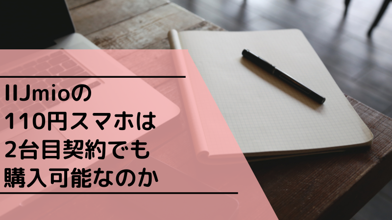 IIJmioの110円スマホは2台目契約でも購入可能なのか