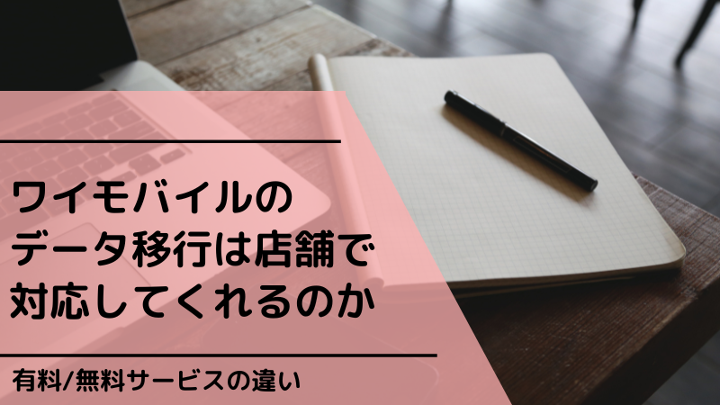ワイモバイルのデータ移行は店舗で対応してくれるのか【有料/無料サービスの違い】