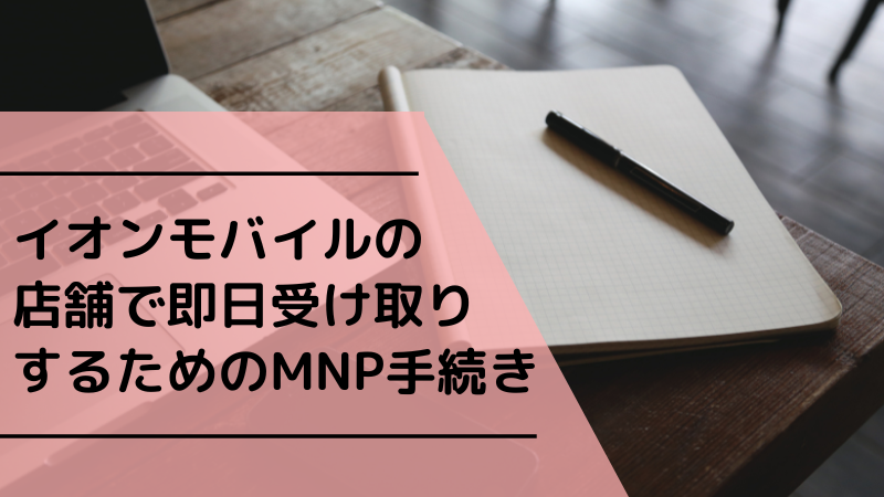 イオンモバイルの店舗で即日受け取りするためのMNP手続き