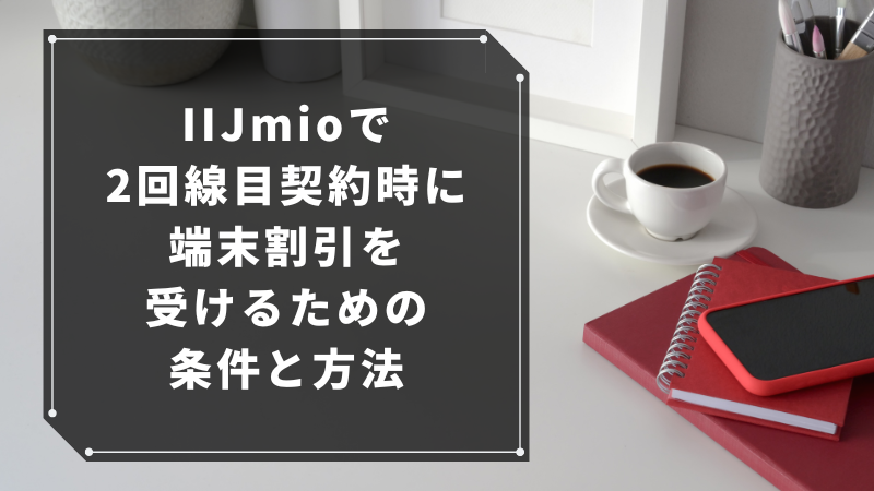IIJmioで2回線目契約時に端末割引を受けるための条件と方法