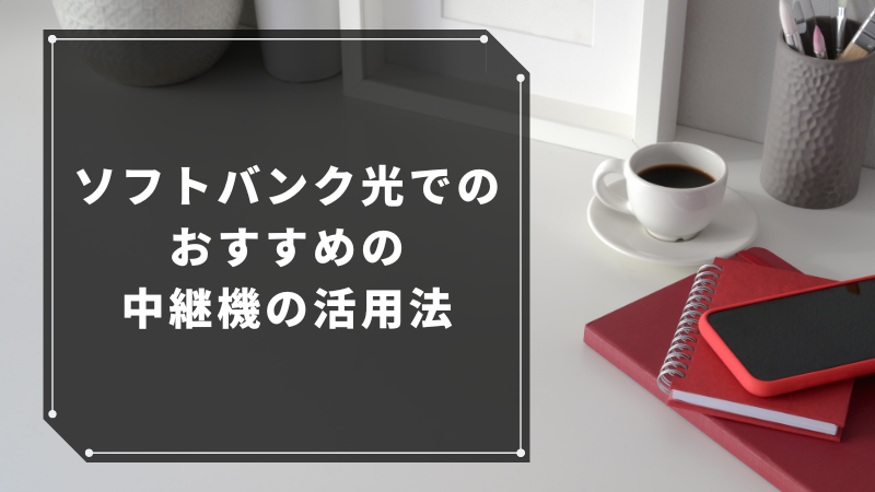 ソフトバンク光でのおすすめの中継機の活用法