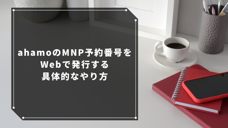 ahamoのMNP予約番号をWebで発行する具体的なやり方