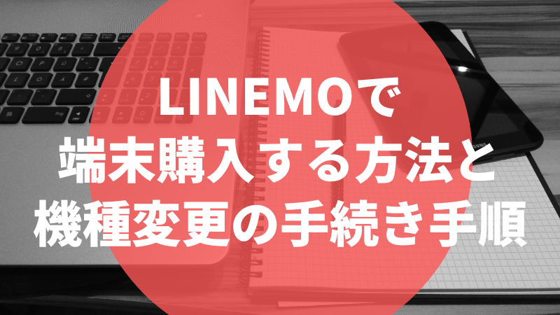 LINEMOで端末購入する方法と機種変更の手続き手順