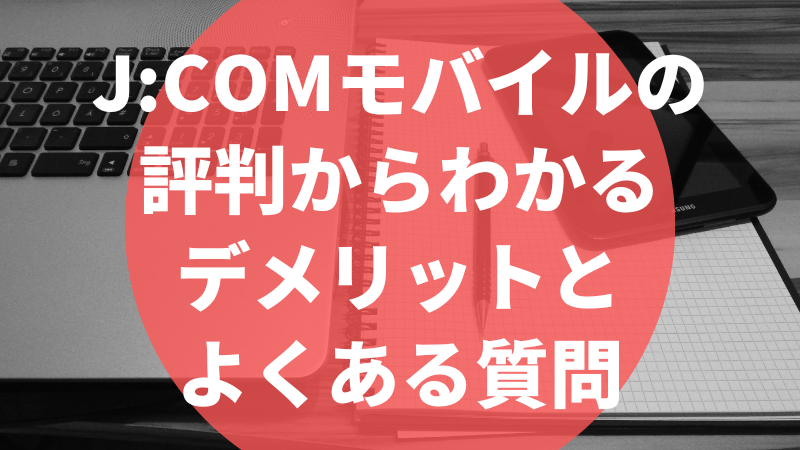 J:COMモバイルの評判からわかるデメリットとよくある質問