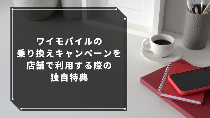 ワイモバイルの乗り換えキャンペーンを店舗で利用する際の独自特典