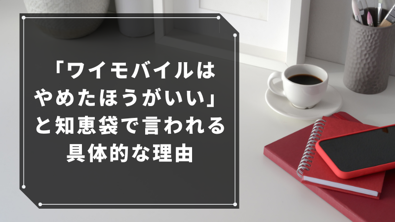 「ワイモバイルはやめたほうがいい」と知恵袋で言われる具体的な理由