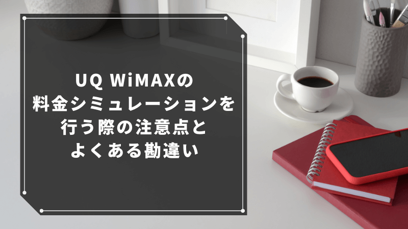 UQ WiMAXの料金シミュレーションを行う際の注意点とよくある勘違い