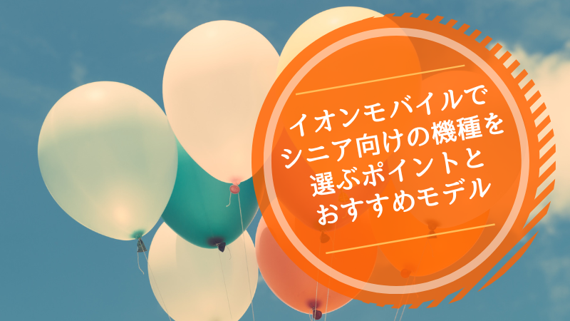 イオンモバイルでシニア向けの機種を選ぶポイントとおすすめモデル