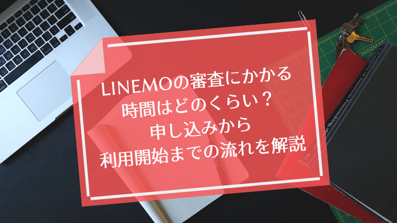 LINEMOの審査にかかる時間はどのくらい?申し込みから利用開始までの流れを解説