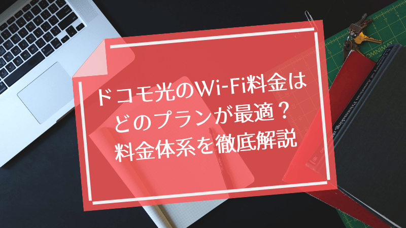 ドコモ光のワイファイ(Wi-Fi)料金はどのプランが最適?料金体系を徹底解説