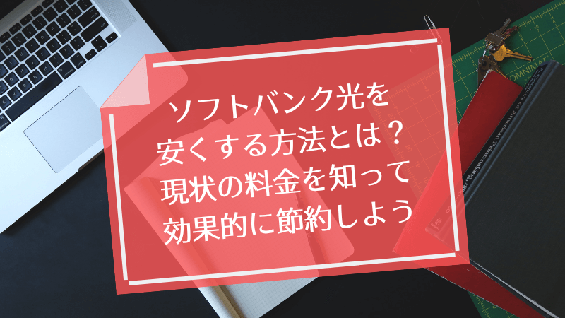 ソフトバンク光を安くする方法とは?現状の料金を知って効果的に節約しよう