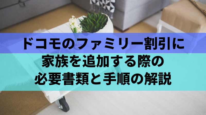ドコモのファミリー割引に家族を追加する際の必要書類と手順の解説