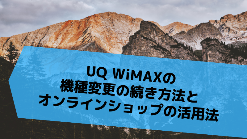 UQ WiMAXの機種変更の続き方法とオンラインショップの活用法