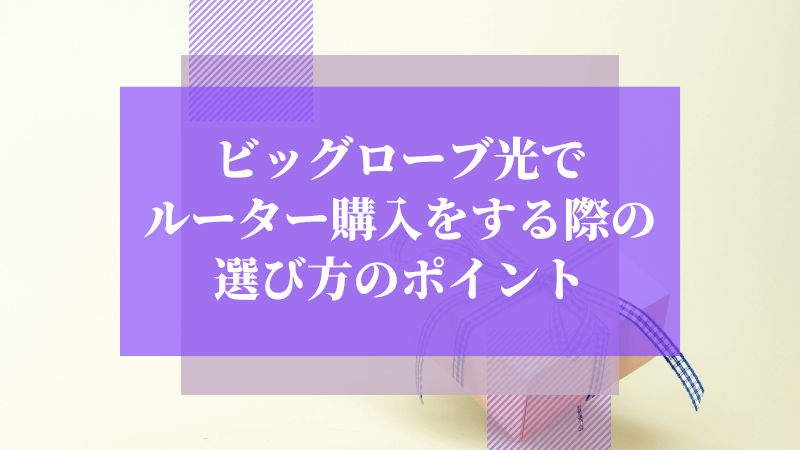 ビッグローブ光でルーター購入する際の選び方のポイント