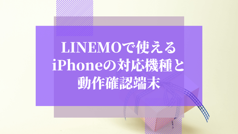 LINEMOで使えるiPhoneの対応機種と動作確認端末