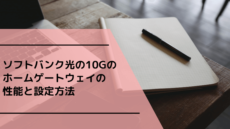 ソフトバンク光の10Gのホームゲートウェイの性能と設定方法