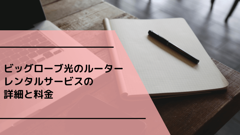 ビッグローブ光のルーターレンタルサービスの詳細と料金