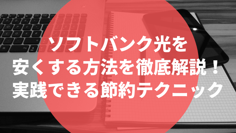 ソフトバンク光を安くする方法を徹底解説!実践できる節約テクニック