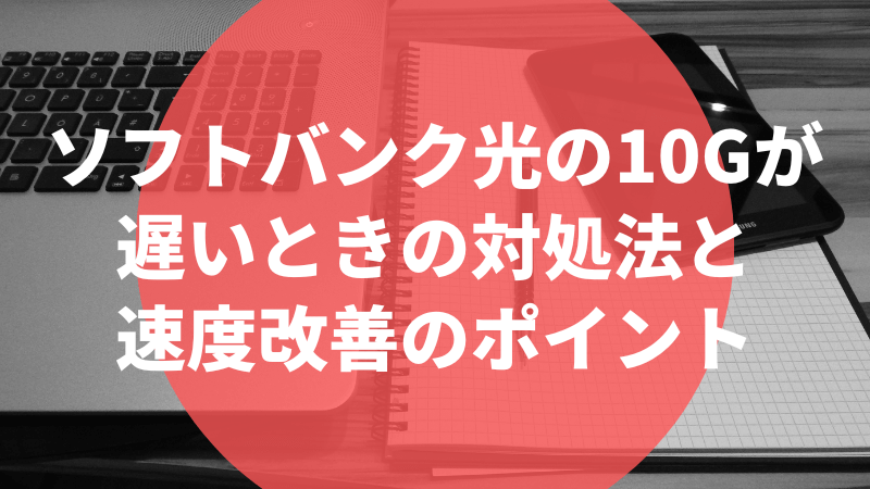 ソフトバンク光の10Gが遅いときの対処法と速度改善のポイント